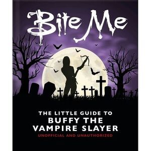 Bite Me: The Little Guide to Buffy the Vampire Slayer -- Oh